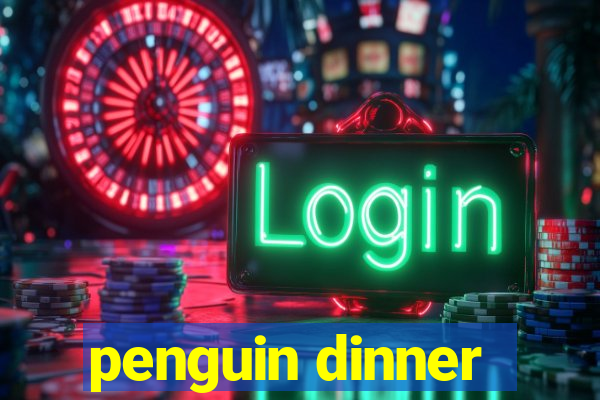 penguin dinner